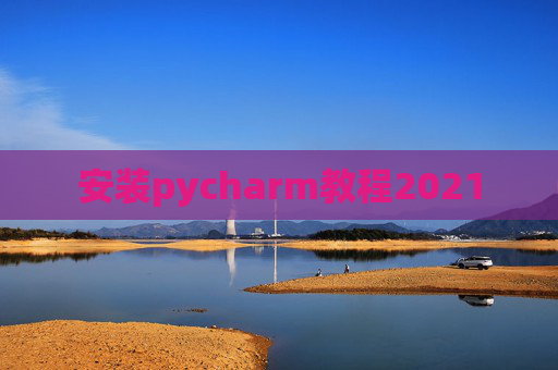安装pycharm教程2021